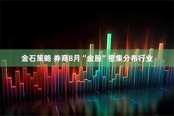 金石策略 券商8月“金股”密集分布行业