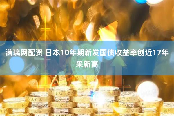 满璃网配资 日本10年期新发国债收益率创近17年来新高