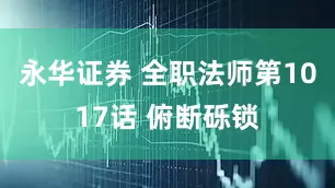 永华证券 全职法师第1017话 俯断砾锁